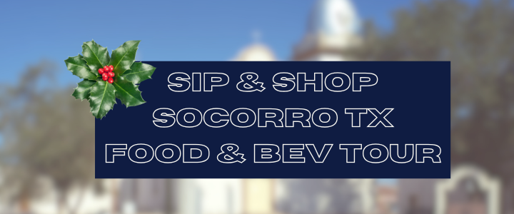 12/15 Sip & Shop Socorro TX Food & Bev Tour